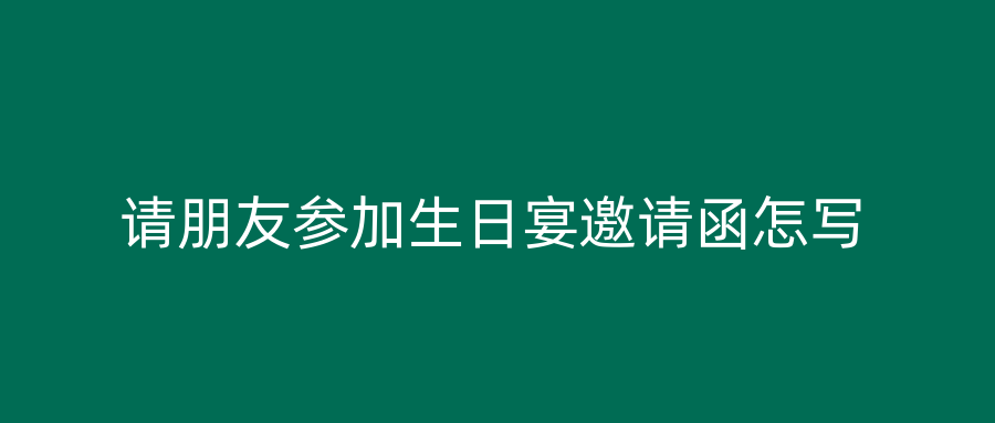 请朋友参加生日宴邀请函怎写