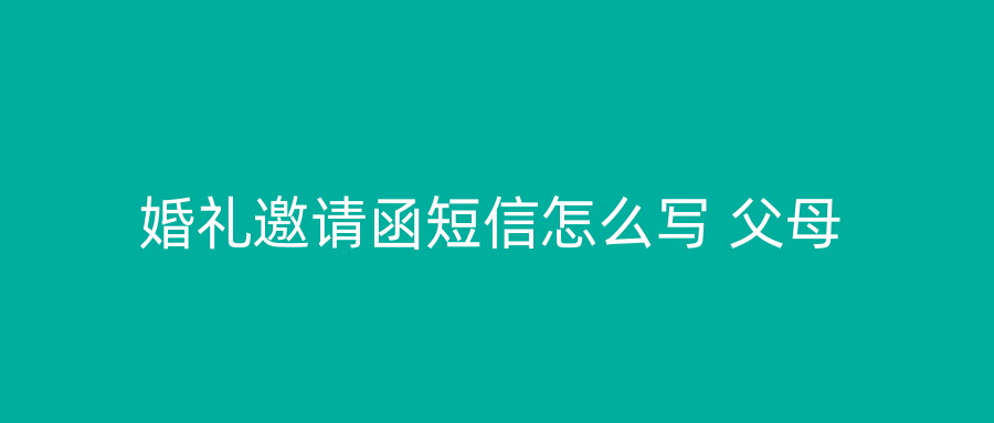 婚礼邀请函短信怎么写 父母