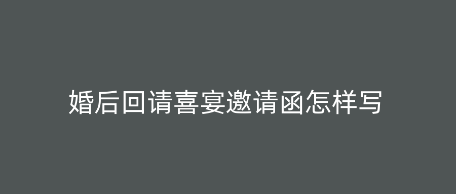 婚后回请喜宴邀请函怎样写