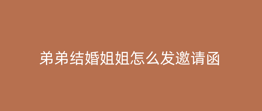 弟弟结婚姐姐怎么发邀请函