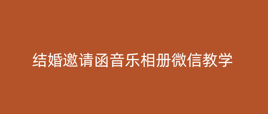 结婚邀请函音乐相册微信教学