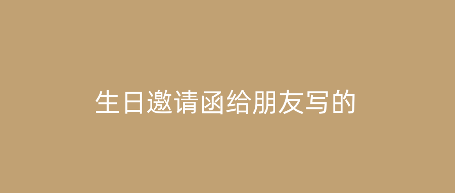 生日邀请函给朋友写的