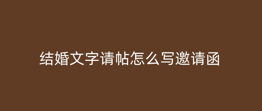 结婚文字请帖怎么写邀请函