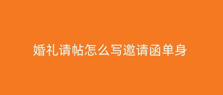 婚礼请帖怎么写邀请函单身