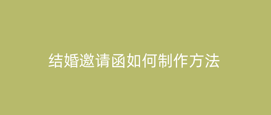 结婚邀请函如何制作方法