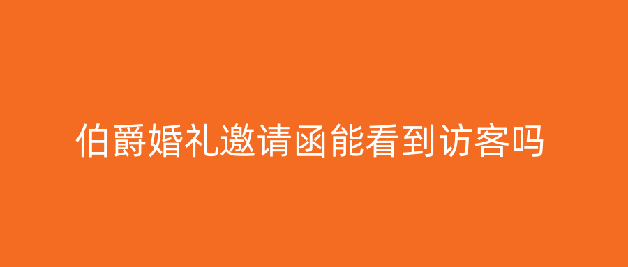 伯爵婚礼邀请函能看到访客吗