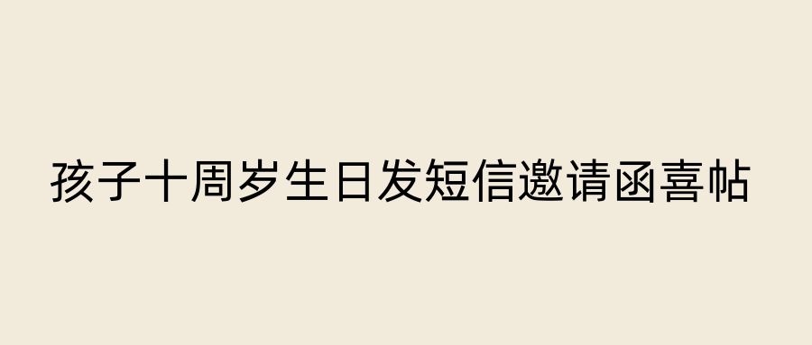 孩子十周岁生日发短信邀请函喜帖