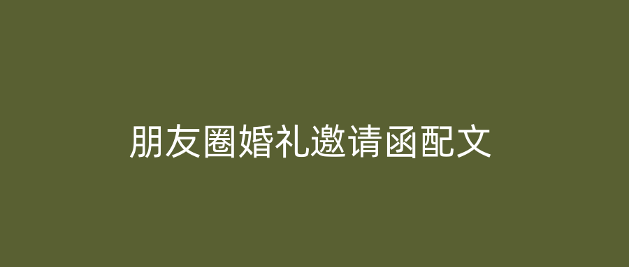 朋友圈婚礼邀请函配文