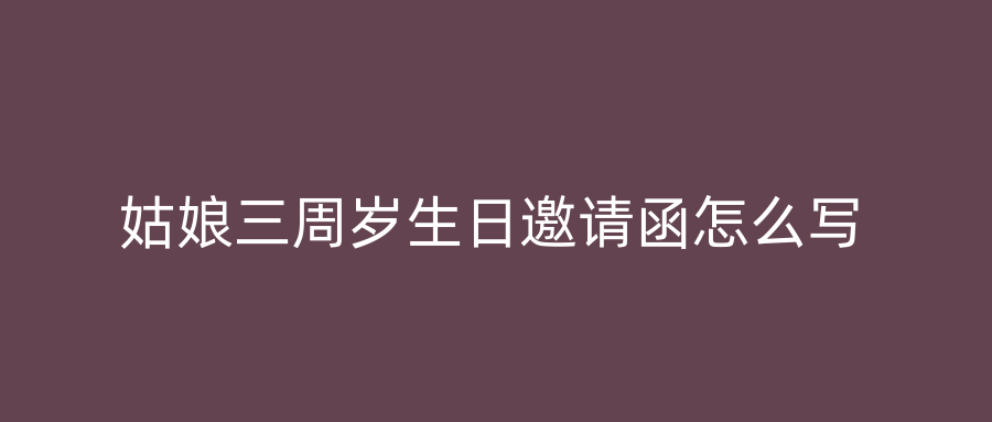 姑娘三周岁生日邀请函怎么写