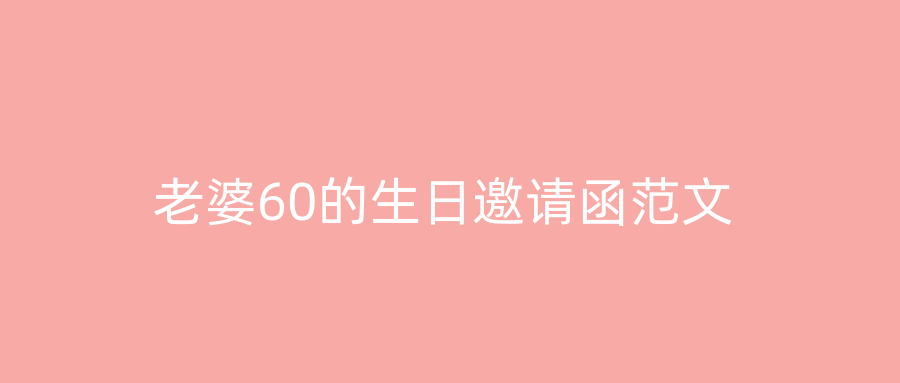 老婆60的生日邀请函范文